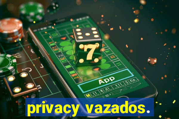 privacy vazados.
